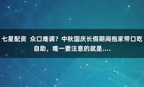 七星配资  众口难调？中秋国庆长假期间拖家带口吃自助，唯一要注意的就是....
